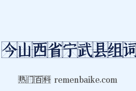 今山西省宁武县组词是什么意思的图片